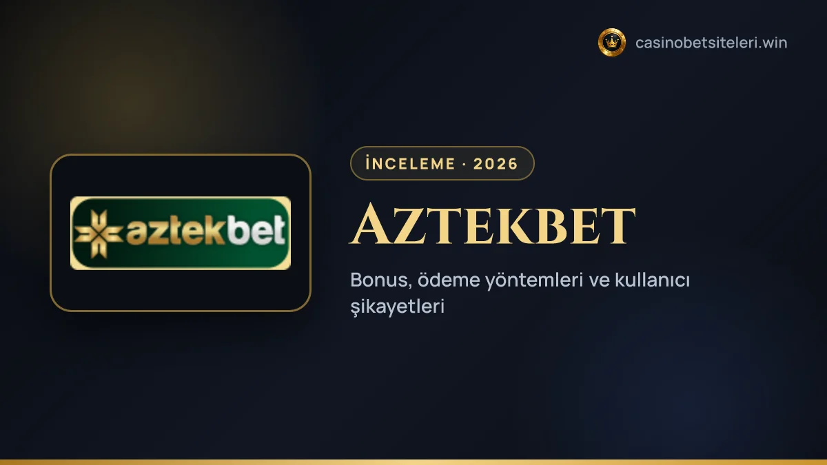 Aztekbet inceleme 2026 — bonus, ödeme yöntemleri ve kullanıcı şikayetleri