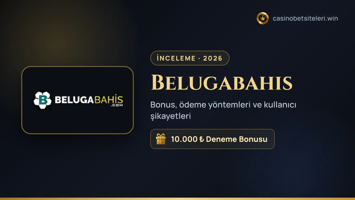 Belugabahis inceleme 2026 — bonus, ödeme yöntemleri ve kullanıcı şikayetleri