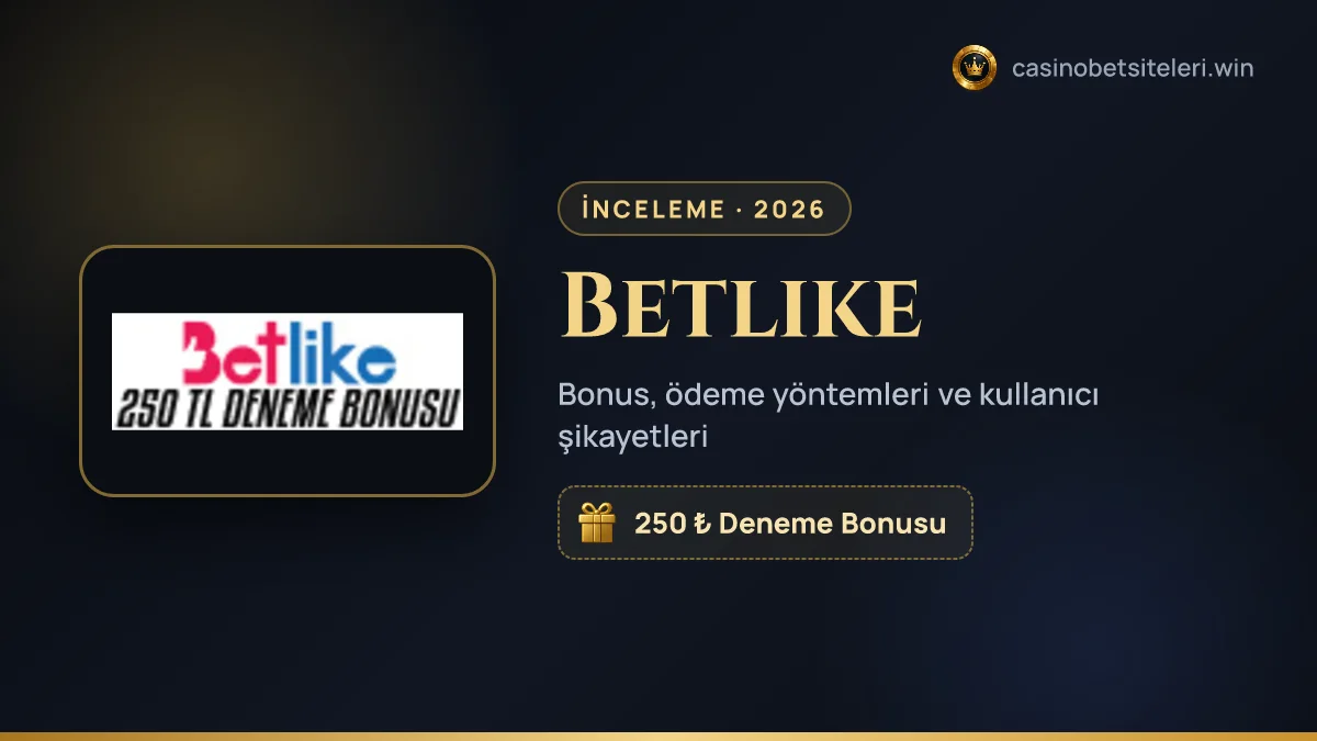 Betlike inceleme 2026 — bonus, ödeme yöntemleri ve kullanıcı şikayetleri