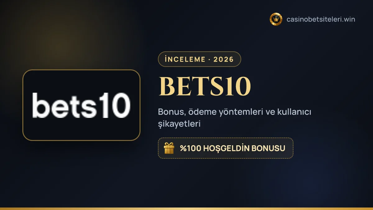 BETS10 inceleme 2026 — bonus, ödeme yöntemleri ve kullanıcı şikayetleri