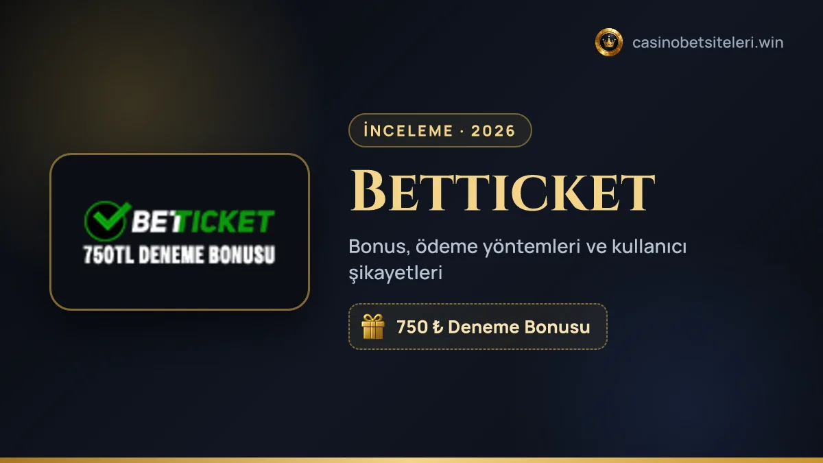Betticket inceleme 2026 — bonus, ödeme yöntemleri ve kullanıcı şikayetleri