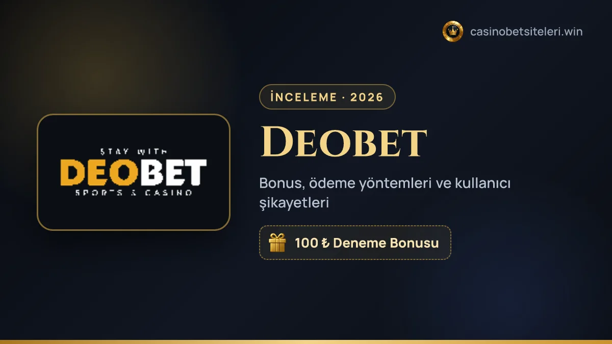 Deobet inceleme 2026 — bonus, ödeme yöntemleri ve kullanıcı şikayetleri