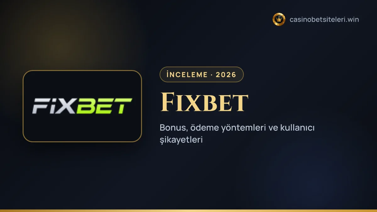 Fixbet inceleme 2026 — bonus, ödeme yöntemleri ve kullanıcı şikayetleri