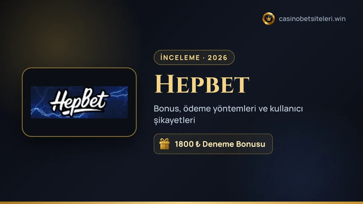 Hepbet inceleme 2026 — bonus, ödeme yöntemleri ve kullanıcı şikayetleri