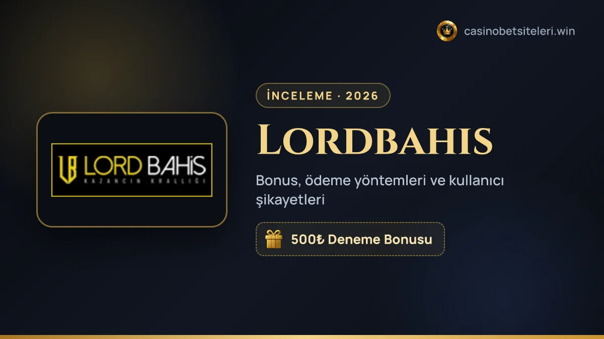 Lordbahis inceleme 2026 — bonus, ödeme yöntemleri ve kullanıcı şikayetleri