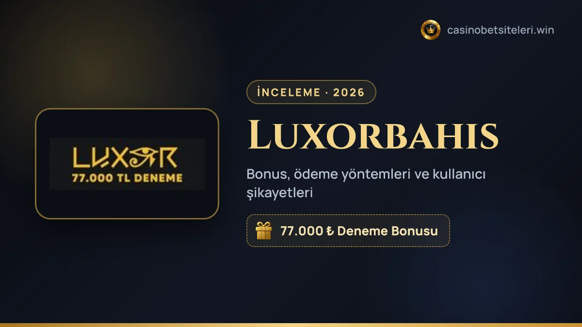 Luxorbahis inceleme 2026 — bonus, ödeme yöntemleri ve kullanıcı şikayetleri