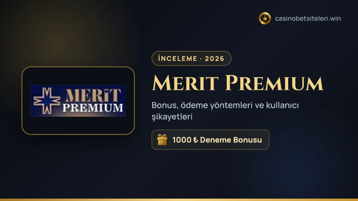 Merit Premium inceleme 2026 — bonus, ödeme yöntemleri ve kullanıcı şikayetleri