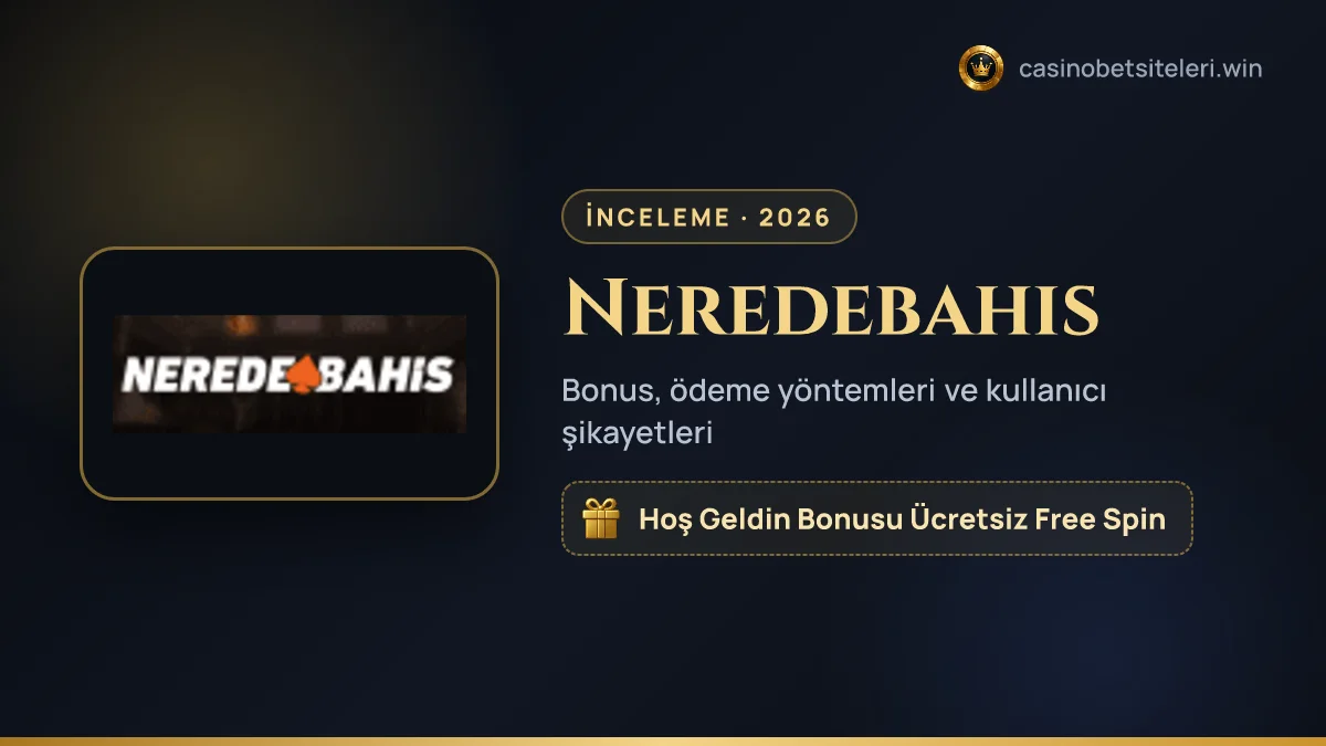Neredebahis inceleme 2026 — bonus, ödeme yöntemleri ve kullanıcı şikayetleri