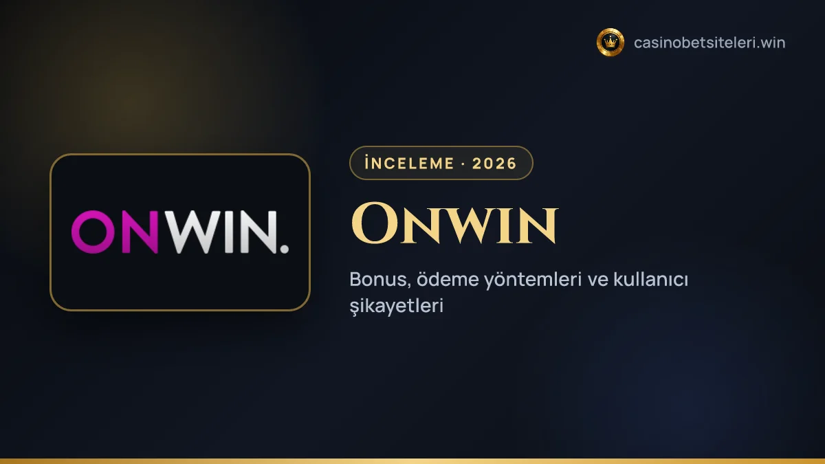 Onwin inceleme 2026 — bonus, ödeme yöntemleri ve kullanıcı şikayetleri