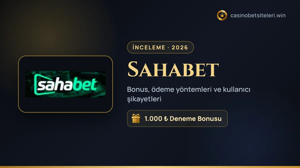 Sahabet inceleme 2026 — bonus, ödeme yöntemleri ve kullanıcı şikayetleri