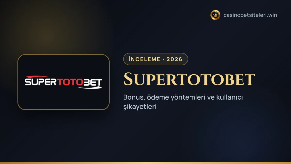 Supertotobet inceleme 2026 — bonus, ödeme yöntemleri ve kullanıcı şikayetleri