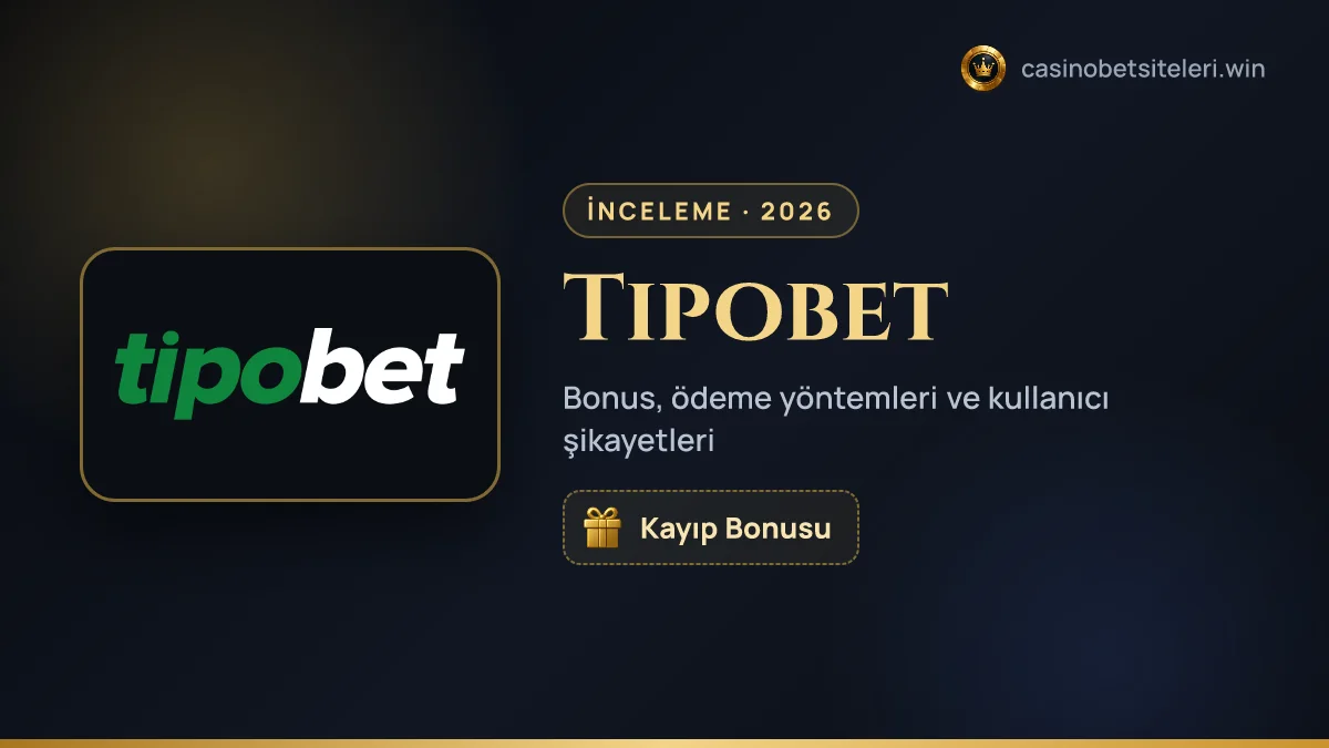 Tipobet inceleme 2026 — bonus, ödeme yöntemleri ve kullanıcı şikayetleri