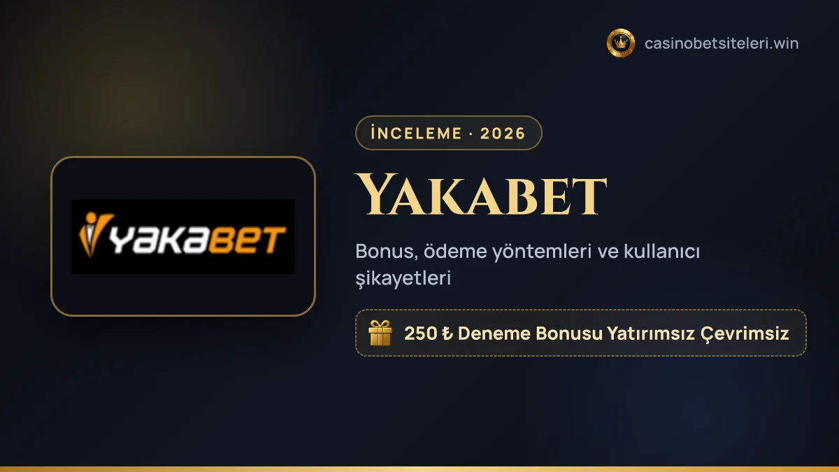 Yakabet inceleme 2026 — bonus, ödeme yöntemleri ve kullanıcı şikayetleri